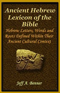 The Ancient Hebrew Lexicon of the Bible_ Hebrew Letters, Words and Roots Defined Within Their Ancient Cultural Context