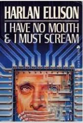 I Have No Mouth But I Must Scream by Harlan Ellison